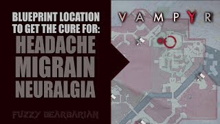 VAMPYR  HeadacheMigraineNeuralgia Cure Blueprint Location [upl. by Enyaht]