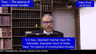 S S Ray  Seshadri Sekhar Ray Mr Advocate SCI Topic The essence of constitutional morality [upl. by Stacee]