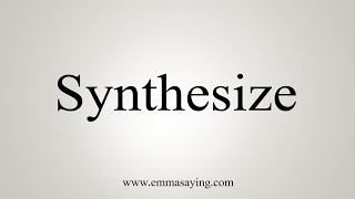 How To Say Synthesize [upl. by Follmer]