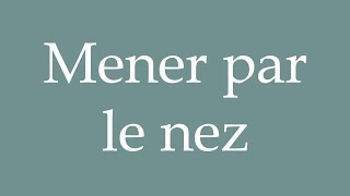 How to Pronounce Mener par le nez Lead by the nose Correctly in French [upl. by Ruttger384]