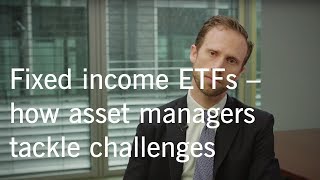 Fixed income ETFs – how asset managers tackle challenges [upl. by Narba586]