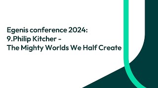 Egenis conference 2024 9Philip Kitcher  The Mighty Worlds We Half Create [upl. by Eelrefinnej]