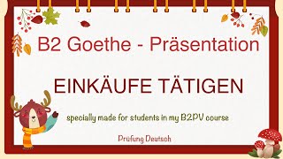 EINKÄUFE TÄTIGEN  B2 Präsentation Teil 1 Sprechen  Goethe Zertifikat Einkaufen [upl. by Merta429]