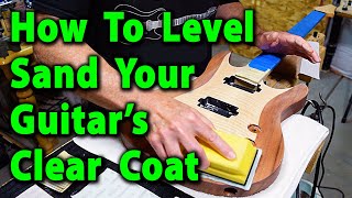 How To Level Sand Your Guitars Clear Coat [upl. by Alithea]