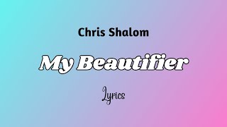 Chris Shalom  My Beautifier Lyrics [upl. by Aridan]