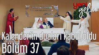 Yeni Gelin 37 Bölüm  Kalenderin Duaları Kabul Olur [upl. by Havener]