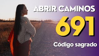 ABRIR CAMINOS  Código Sagrado 691 [upl. by Aynnat115]