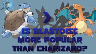 Is Blastoise More Popular than Charizard [upl. by Anoirb]