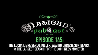 Madigans Pubcast EP145Lucha Libre Serial Killer Waving Chinese Sun Bearsamp A New Search for Nessie [upl. by Ferrel73]