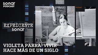 Violeta Parra Vivir hace más de un siglo  Expediente Sonar con Alfredo Lewin [upl. by Dirtsa]