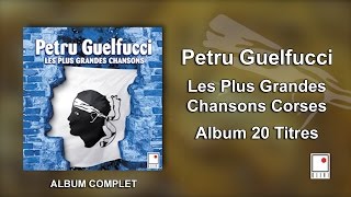 Petru Guelfucci  20 Titres  Album Complet  Les Plus Grandes Chansons Corses [upl. by Ahsinit]