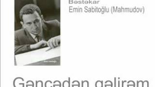 Gəncədən gəlirəm  Bəstəkar Emin Sabitoğlu [upl. by Laeahcim223]