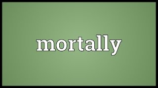 Mortally Meaning [upl. by Lati]