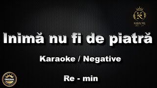 Inima nu fi de piatra  Karaoke  Negative Re  min [upl. by Ettedranreb]