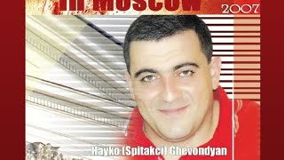 SPITAKCI HAYKO  AX EM QASHUM HAYASTAN Muxam quot20062007quot Moskva [upl. by Belen]