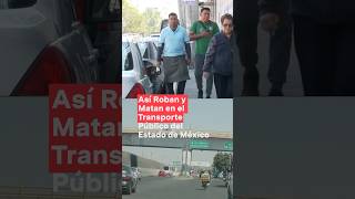 Así roban y matan en el transporte público del Estado de México  N shorts [upl. by Gwen]