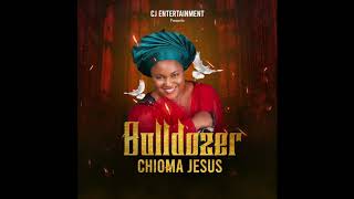 CHIOMA JESUS  BULLDOZEROFFICIAL AUDIO [upl. by Adnalohs]