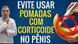 Por que eu não recomendo usar de cara POMADAS COM CORTICOIDE no pênis [upl. by Nivle215]