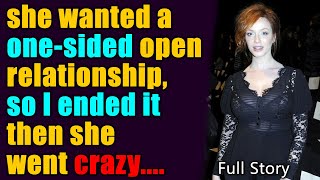 She Wanted A Onesided Open Relationship So I Ending A Onesided Open Relationship Made Her Go Crazy [upl. by Ysset]