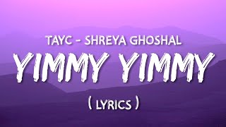 Yimmy Yimmy  Lyrics  Tayc  Shreya Ghoshal  TunuGunu lyrics [upl. by Aneles70]