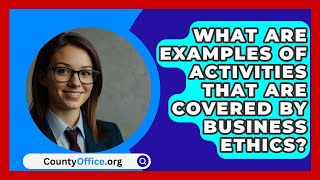 What Are Examples Of Activities That Are Covered By Business Ethics  CountyOfficeorg [upl. by Asillem8]