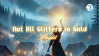 Not All Glitters is Gold  Playlist [upl. by Atnoed925]