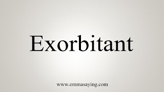 How To Say Exorbitant [upl. by Dorthy]