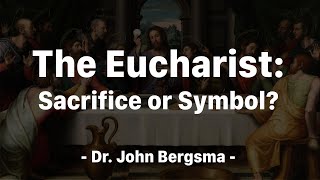 The Eucharist Sacrifice or Symbol [upl. by Ydnarb]