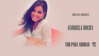 GABRIELA ROCHA  VIM PARA ADORAR  TE [upl. by Bedad]