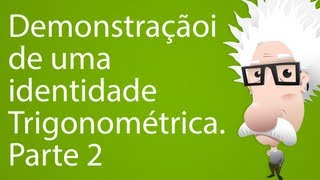 Demonstraçãoi de uma identidade trigonométrica Parte 2 [upl. by Airetahs]