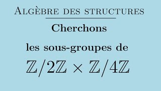 Groupe Z2Z x Z4Z  trouver tous ses sousgroupes [upl. by Naeloj]