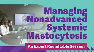 Managing Nonadvanced Systemic Mastocytosis An Expert Roundtable Session [upl. by Corliss17]