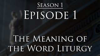 Episode 1  The Meaning of Liturgy [upl. by Rebmac]