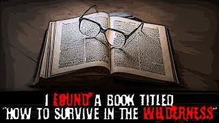 quotI Found a Book Titled How to Survive in the Wildernessquot  Creepypasta [upl. by Lyrak]