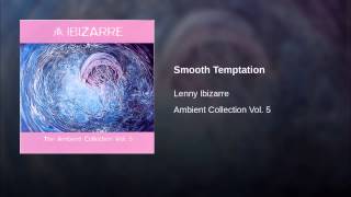 Lenny Ibizarre  Ambient Collection Vol 5  Smooth Temptation [upl. by Klotz]