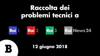 Raccolta dei problemi tecnici Rai del 12 giugno 2018 [upl. by Pryor]