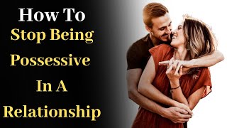 How to Stop Being Possessive in a Relationship [upl. by Arch]