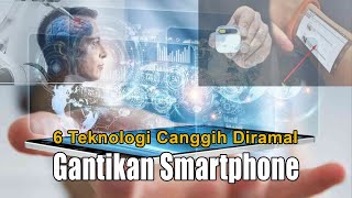 6 Teknologi Canggih yang Diramal Gantikan Smartphone penggantihp [upl. by Sarilda]