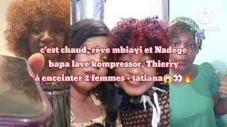 cest chaud rêve mbiayi et Nadège bapa lave kompressor Thierry à enceinter 2 femmes  Tatiana 😱🔥 [upl. by Eniawed]