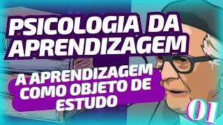 A APRENDIZAGEM COMO OBJETO DE ESTUDO  PSICO DA APRENDIZAGEM 01 [upl. by Neelehtak760]