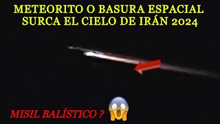 METEORITO BASURA ESPACIAL o MISIL BALÍSTICO Surca el Cielo de Irán hoy 10 noviembre 2024 meteoro [upl. by Aver]