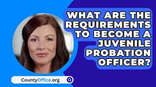 What Are The Requirements To Become A Juvenile Probation Officer  CountyOfficeorg [upl. by Maibach915]