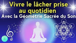 Vivre le lâcher prise au quotidien avec la Géométrie Sacrée du Son  Séance puissante de guérison [upl. by Parhe946]