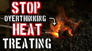 Stop Overthinking Heat Treating [upl. by Enitnemelc]