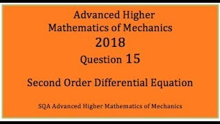 2018 SQA AH Mathematics of Mechanics No15 Second Order Differential Equation [upl. by Neelram672]