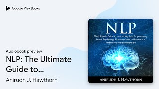 NLP The Ultimate Guide to NeuroLinguistic… by Anirudh J Hawthorn · Audiobook preview [upl. by Hars]