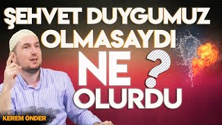 Şehvet duygumuz olmasaydı ne olurdu  Kerem Önder [upl. by Yecnay]