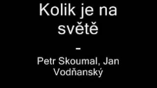 Petr Skoumal Jan Vodňanský  Kolik je na světě [upl. by Nevad888]