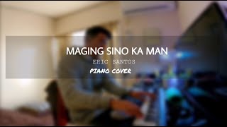 Maging Sino Ka Man  Eric Santos  Piano Cover [upl. by Elli]