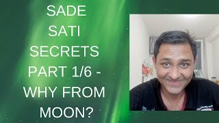 SADE SATI SECRETS PART 16  WHY FROM MOON [upl. by Supat858]